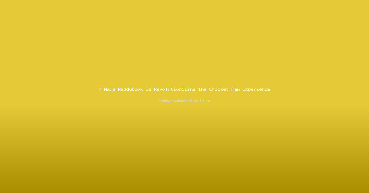 7 Ways Reddybook Is Revolutionizing the Cricket Fan Experience