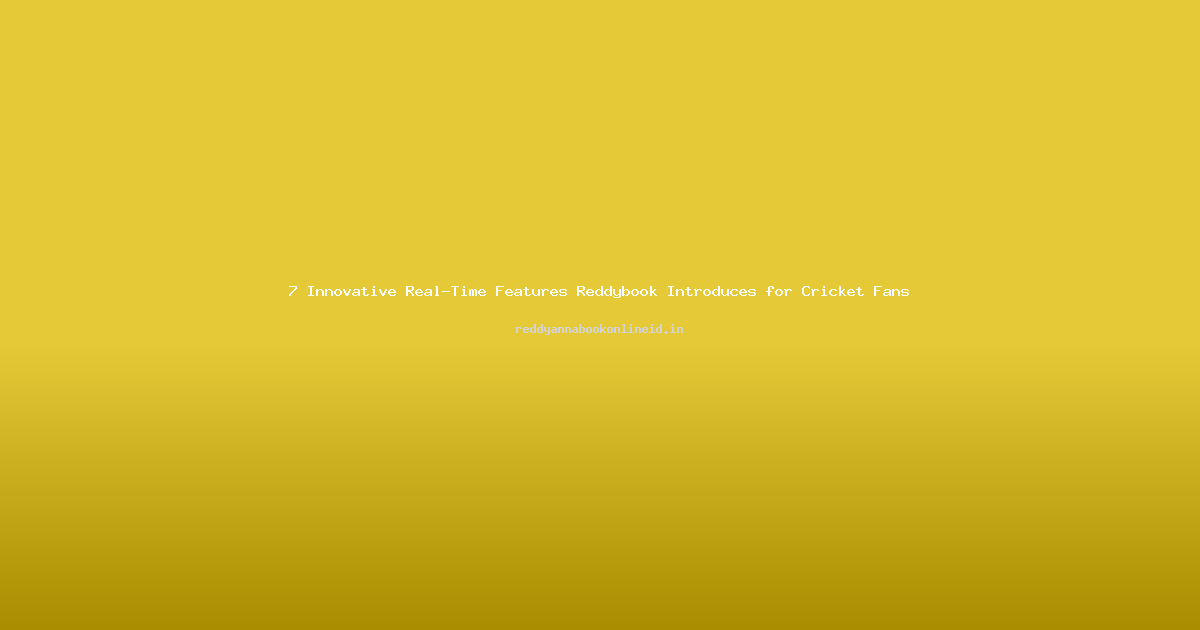 7 Innovative Real-Time Features Reddybook Introduces for Cricket Fans