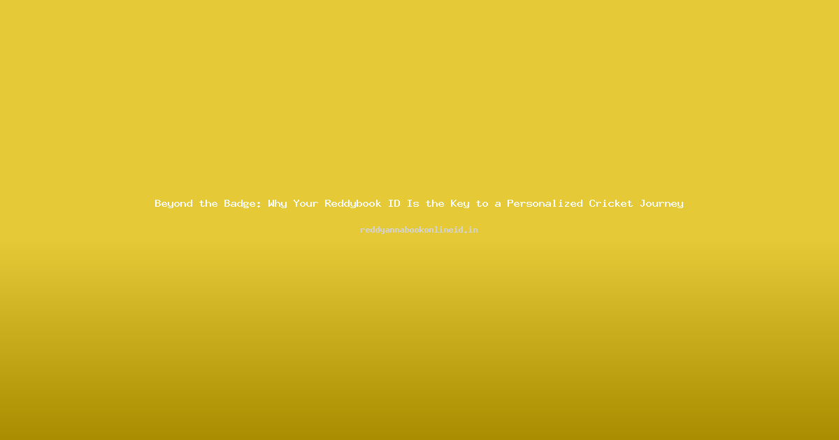 Beyond the Badge: Why Your Reddybook ID Is the Key to a Personalized Cricket Journey