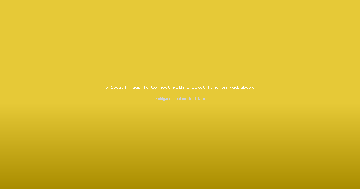 5 Social Ways to Connect with Cricket Fans on Reddybook