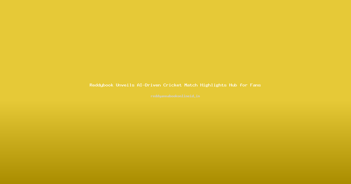 Reddybook Unveils AI-Driven Cricket Match Highlights Hub for Fans