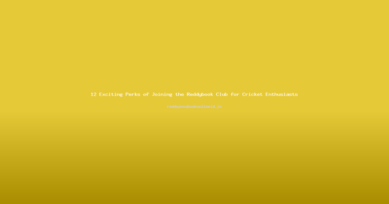 12 Exciting Perks of Joining the Reddybook Club for Cricket Enthusiasts