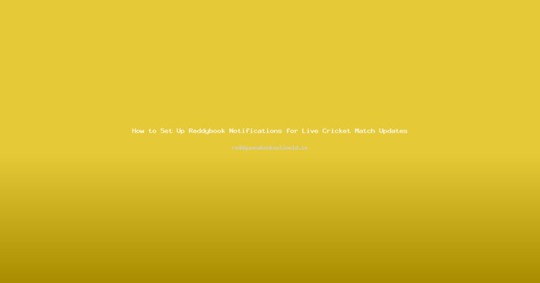 How to Set Up Reddybook Notifications for Live Cricket Match Updates