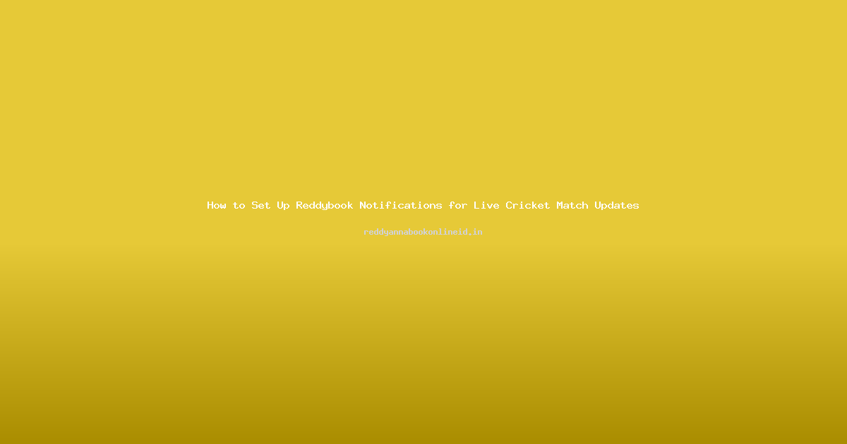 How to Set Up Reddybook Notifications for Live Cricket Match Updates