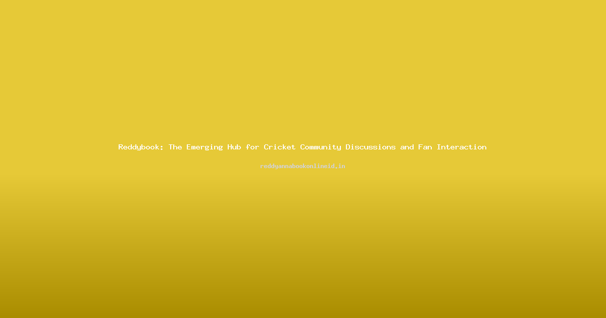 Reddybook: The Emerging Hub for Cricket Community Discussions and Fan Interaction