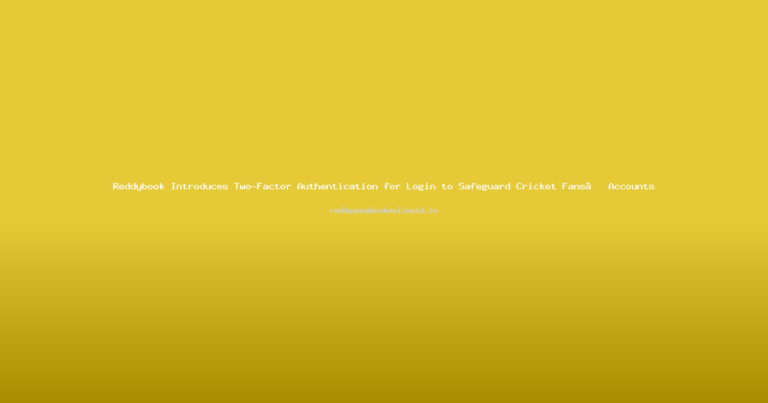 Reddybook Introduces Two-Factor Authentication for Login to Safeguard Cricket Fans’ Accounts