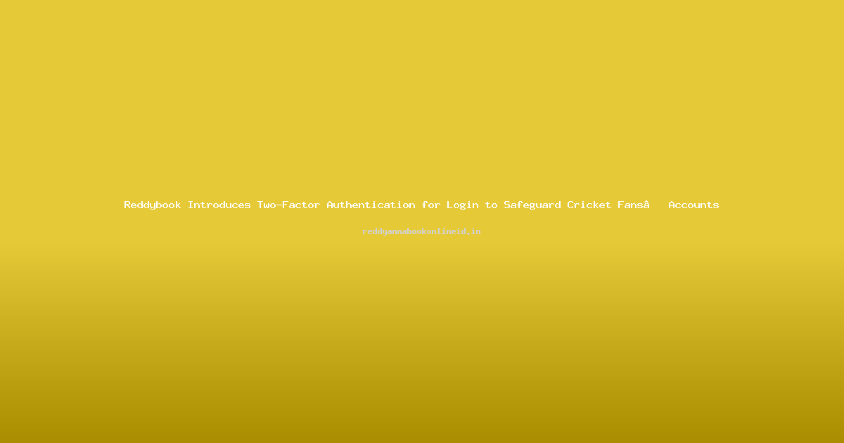 Reddybook Introduces Two-Factor Authentication for Login to Safeguard Cricket Fans’ Accounts