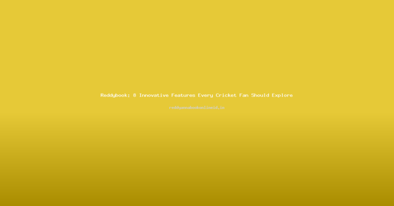 Reddybook: 8 Innovative Features Every Cricket Fan Should Explore