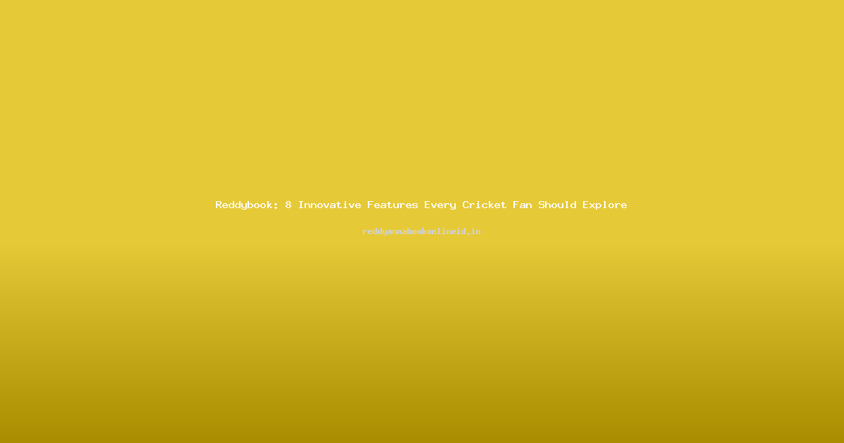 Reddybook: 8 Innovative Features Every Cricket Fan Should Explore