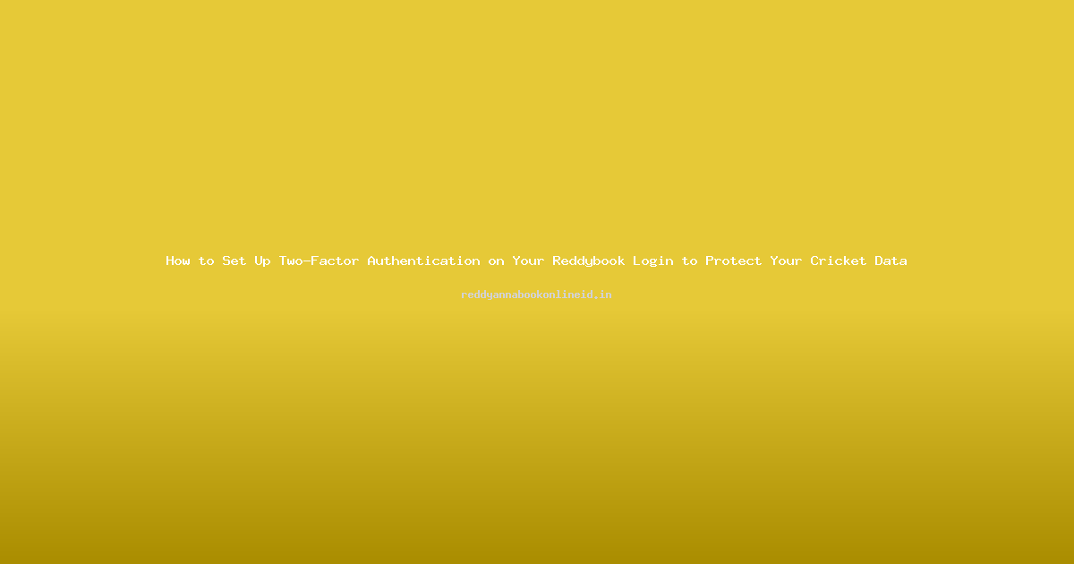 How to Set Up Two-Factor Authentication on Your Reddybook Login to Protect Your Cricket Data