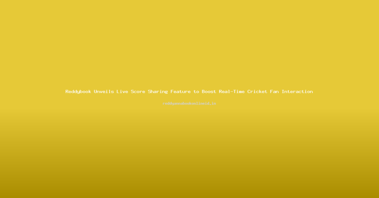 Reddybook Unveils Live Score Sharing Feature to Boost Real-Time Cricket Fan Interaction