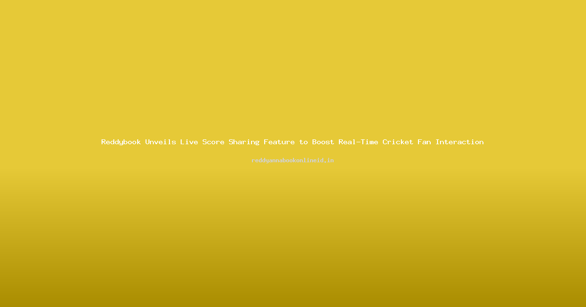 Reddybook Unveils Live Score Sharing Feature to Boost Real-Time Cricket Fan Interaction