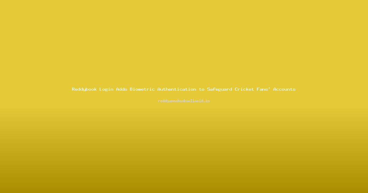 Reddybook Login Adds Biometric Authentication to Safeguard Cricket Fans' Accounts