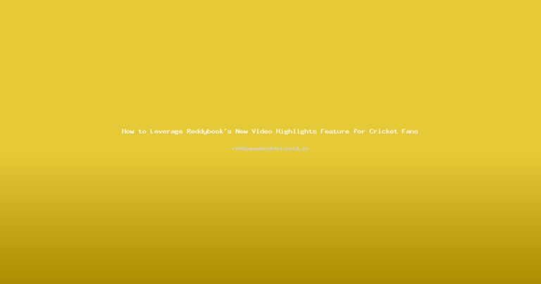 How to Leverage Reddybook’s New Video Highlights Feature for Cricket Fans