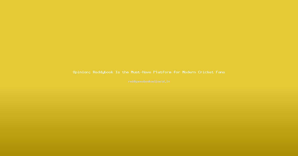 Opinion: Reddybook Is the Must-Have Platform for Modern Cricket Fans