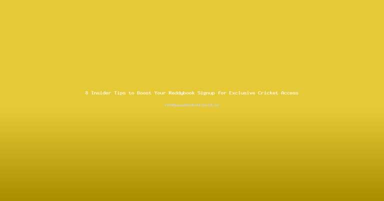 8 Insider Tips to Boost Your Reddybook Signup for Exclusive Cricket Access
