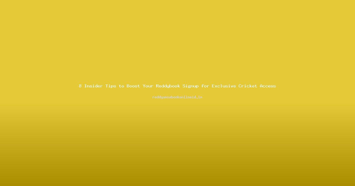 8 Insider Tips to Boost Your Reddybook Signup for Exclusive Cricket Access