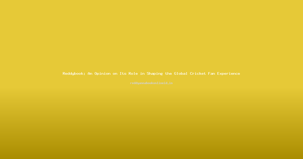 Reddybook: An Opinion on Its Role in Shaping the Global Cricket Fan Experience