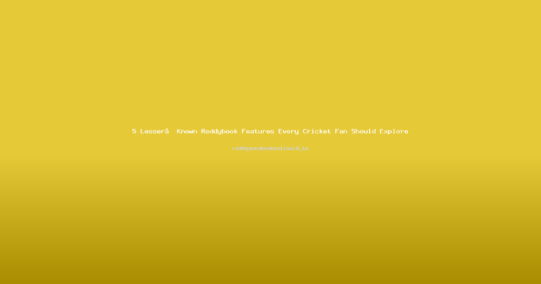 5 Lesser‑Known Reddybook Features Every Cricket Fan Should Explore