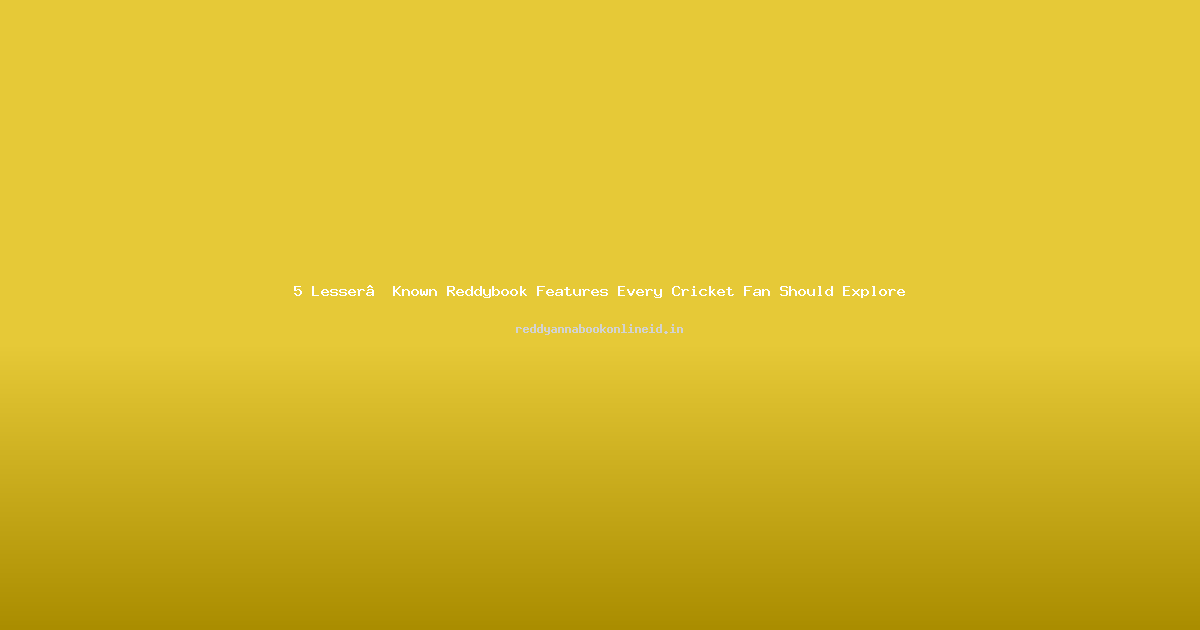 5 Lesser‑Known Reddybook Features Every Cricket Fan Should Explore