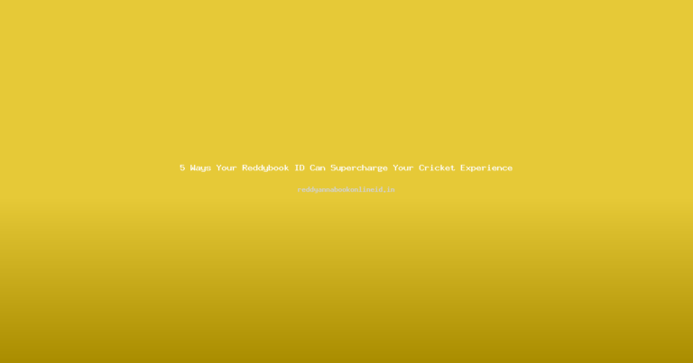 5 Ways Your Reddybook ID Can Supercharge Your Cricket Experience