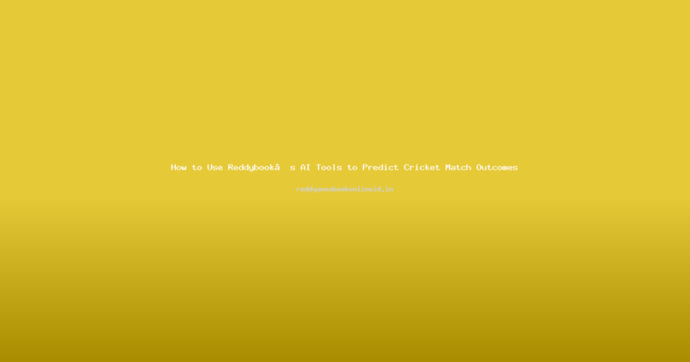 How to Use Reddybook’s AI Tools to Predict Cricket Match Outcomes