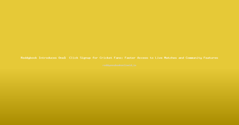 Reddybook Introduces One‑Click Signup for Cricket Fans: Faster Access to Live Matches and Community Features