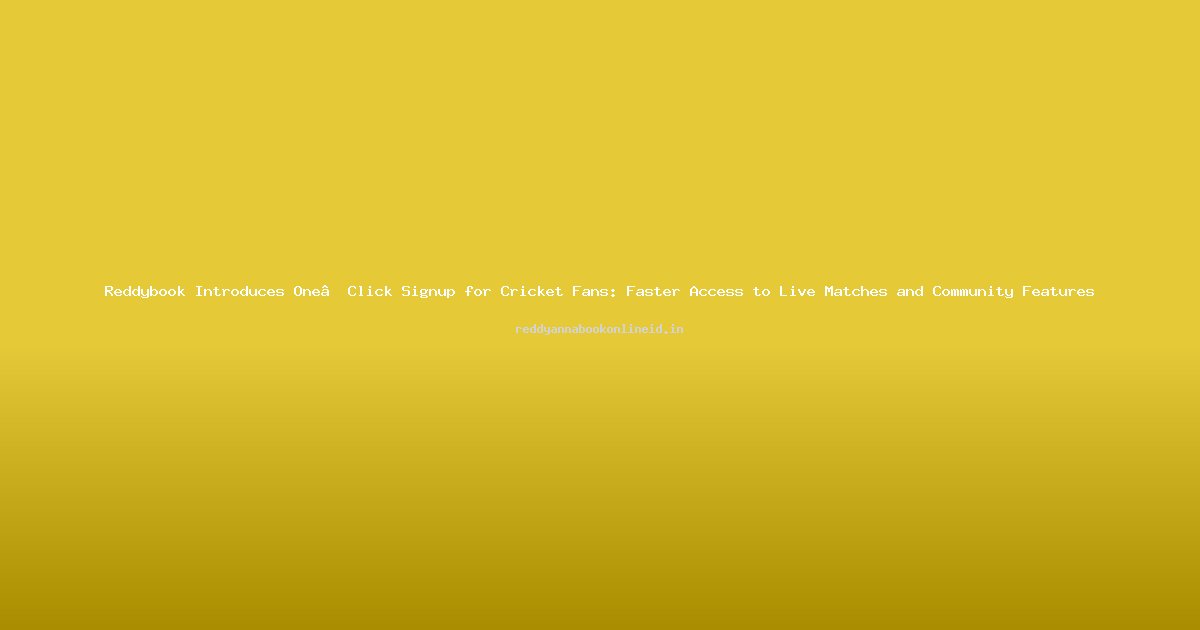 Reddybook Introduces One‑Click Signup for Cricket Fans: Faster Access to Live Matches and Community Features