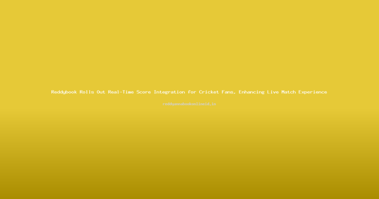 Reddybook Rolls Out Real-Time Score Integration for Cricket Fans, Enhancing Live Match Experience