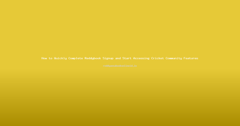 How to Quickly Complete Reddybook Signup and Start Accessing Cricket Community Features
