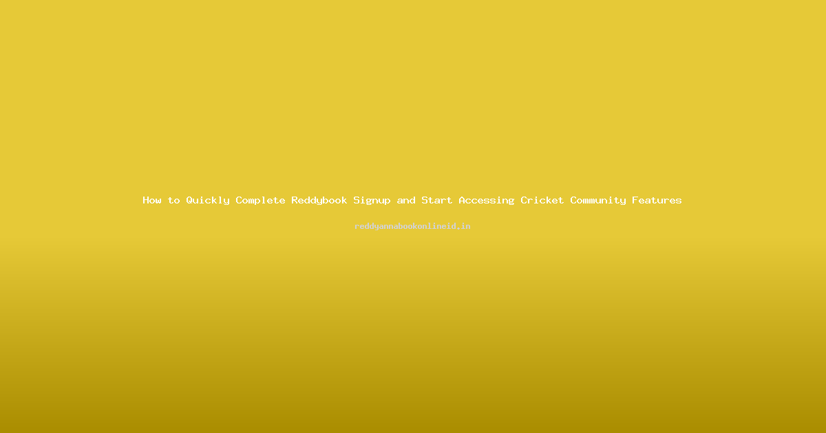 How to Quickly Complete Reddybook Signup and Start Accessing Cricket Community Features