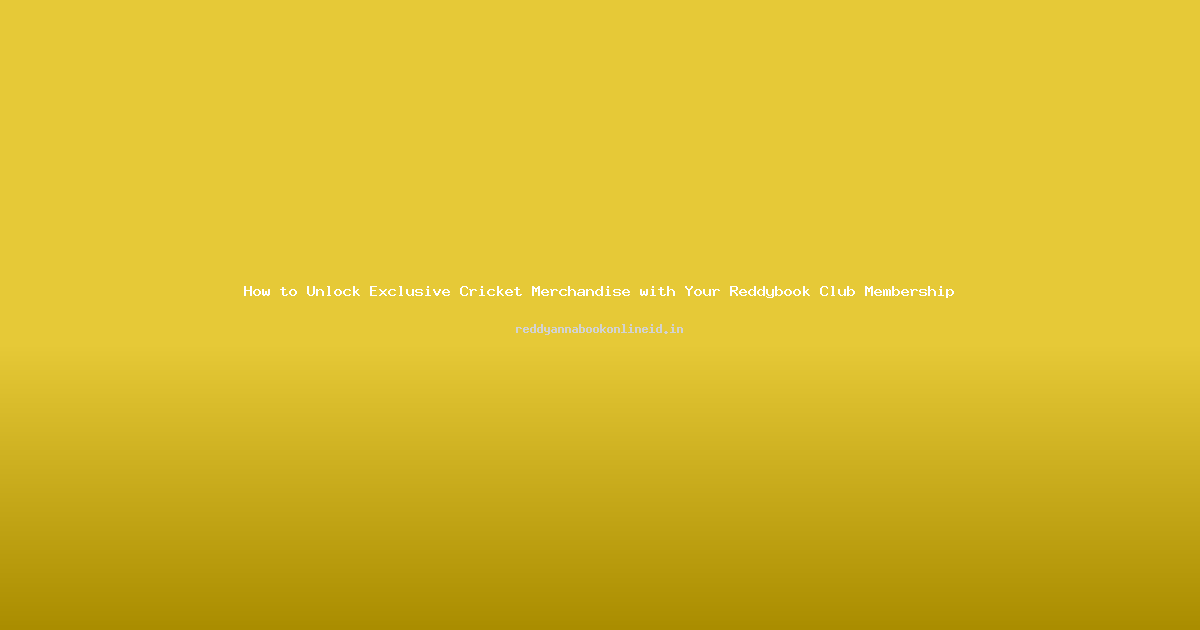 How to Unlock Exclusive Cricket Merchandise with Your Reddybook Club Membership
