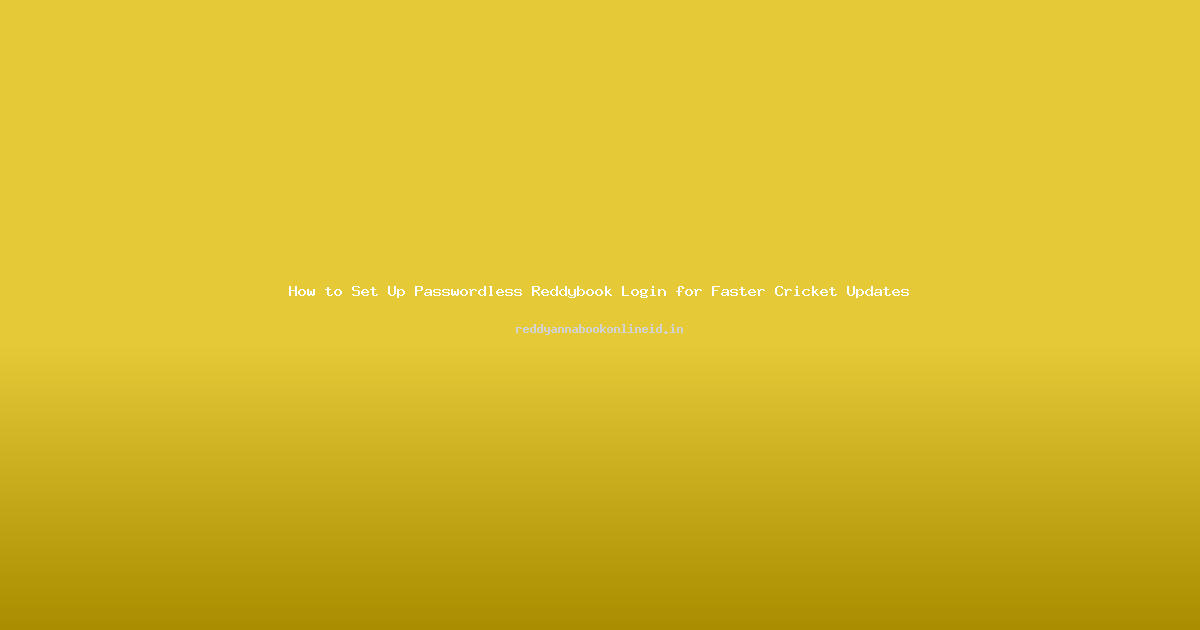 How to Set Up Passwordless Reddybook Login for Faster Cricket Updates