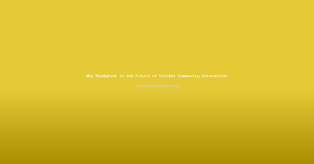 Why Reddybook Is the Future of Cricket Community Interaction