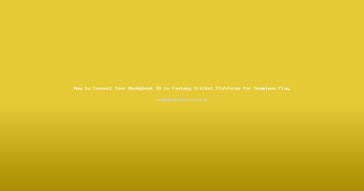 How to Connect Your Reddybook ID to Fantasy Cricket Platforms for Seamless Play