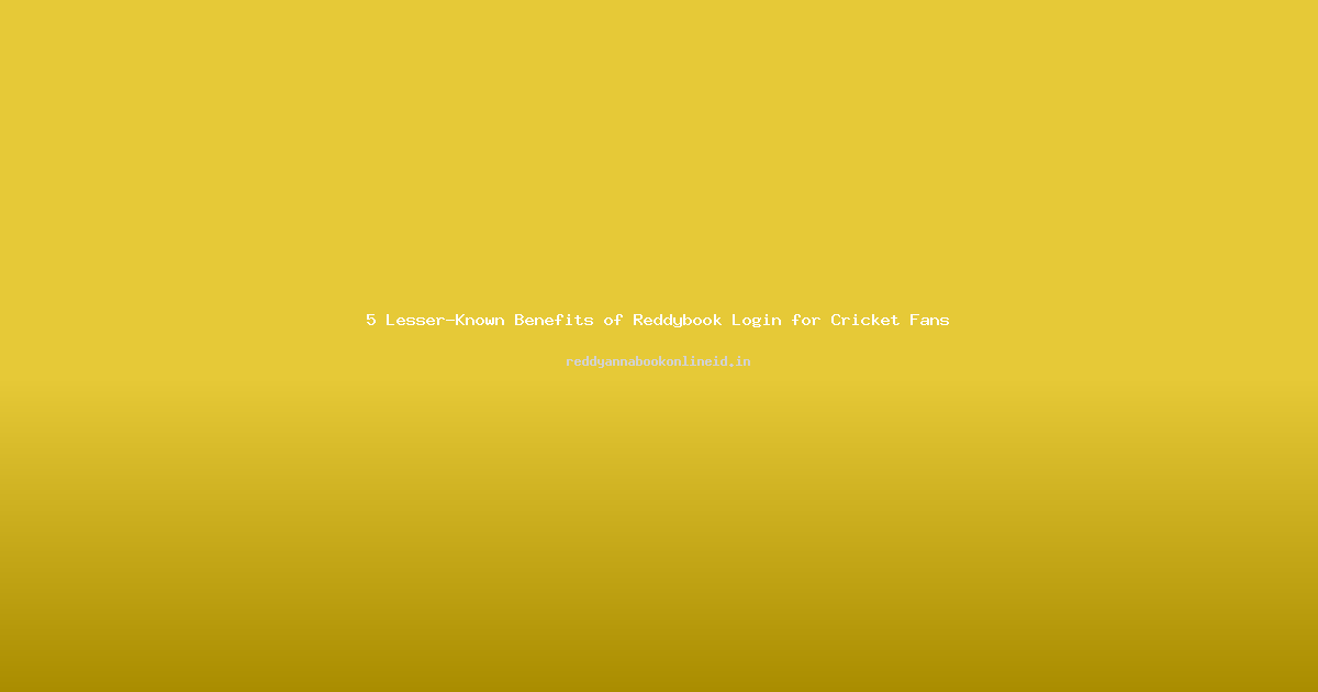 5 Lesser-Known Benefits of Reddybook Login for Cricket Fans