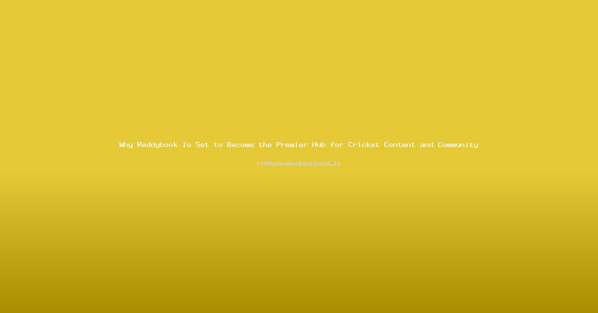 Why Reddybook Is Set to Become the Premier Hub for Cricket Content and Community