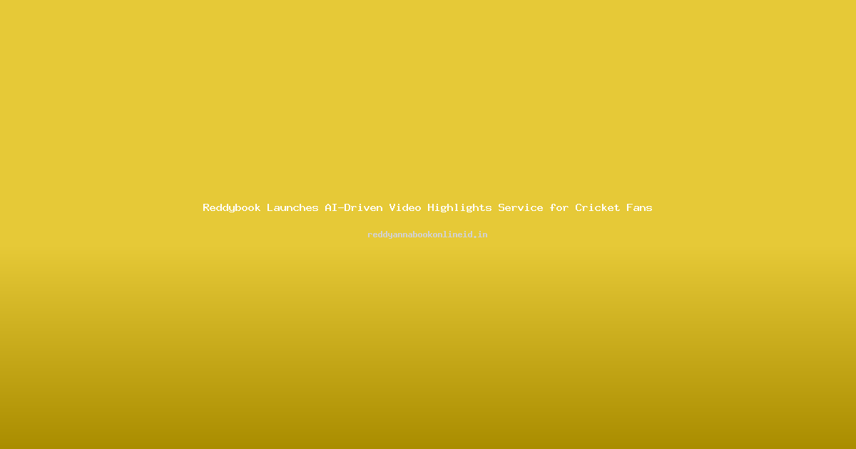 Reddybook Launches AI-Driven Video Highlights Service for Cricket Fans