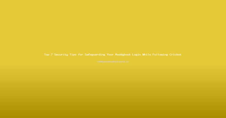 Top 7 Security Tips for Safeguarding Your Reddybook Login While Following Cricket