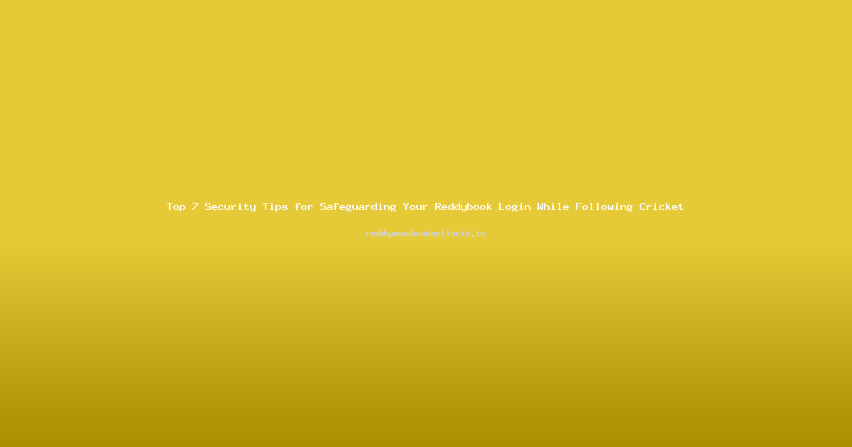 Top 7 Security Tips for Safeguarding Your Reddybook Login While Following Cricket