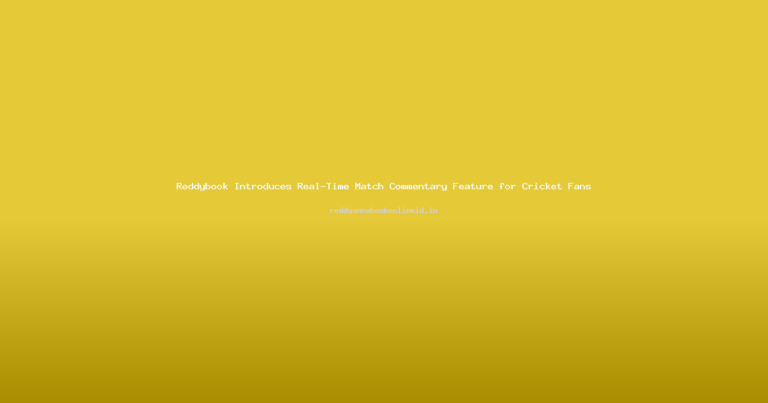 Reddybook Introduces Real-Time Match Commentary Feature for Cricket Fans