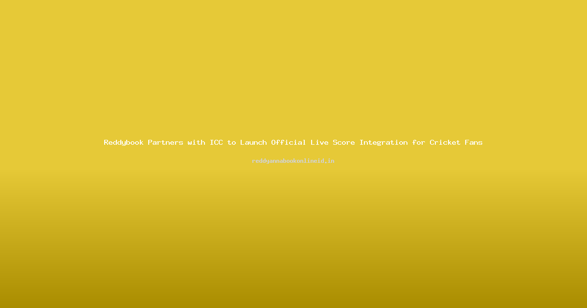 Reddybook Partners with ICC to Launch Official Live Score Integration for Cricket Fans