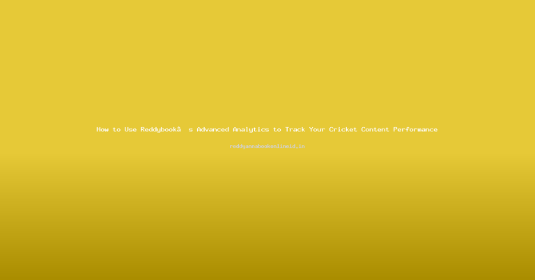 How to Use Reddybook’s Advanced Analytics to Track Your Cricket Content Performance