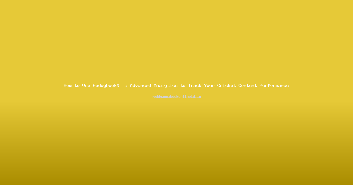 How to Use Reddybook’s Advanced Analytics to Track Your Cricket Content Performance