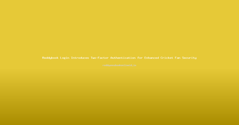 Reddybook Login Introduces Two-Factor Authentication for Enhanced Cricket Fan Security