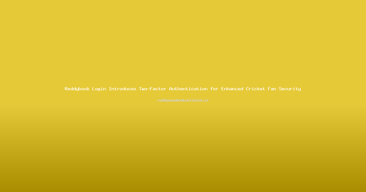 Reddybook Login Introduces Two-Factor Authentication for Enhanced Cricket Fan Security