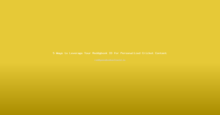 5 Ways to Leverage Your Reddybook ID for Personalized Cricket Content