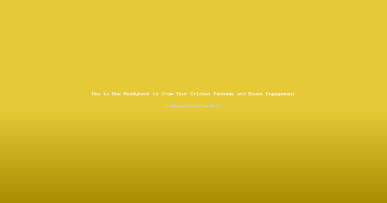 How to Use Reddybook to Grow Your Cricket Fanbase and Boost Engagement