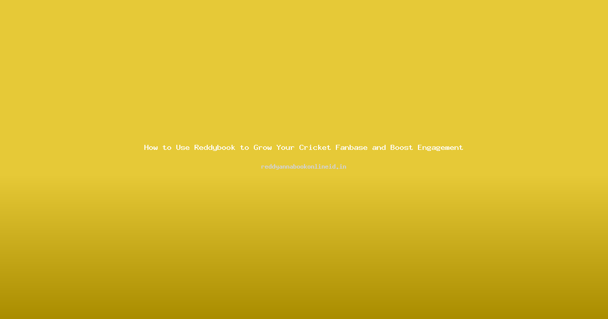 How to Use Reddybook to Grow Your Cricket Fanbase and Boost Engagement