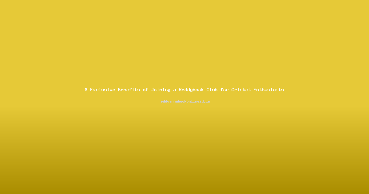 8 Exclusive Benefits of Joining a Reddybook Club for Cricket Enthusiasts